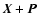${\vec{X}}+ {\vec{P}}$