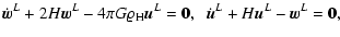 $\displaystyle {\dot{\vec{w}}^L} + 2H {{\vec{w}}^L} - 4\pi G \varrho_{\rm H} {\vec{u}}^L = {\bf0},\;\;
{\dot{\vec{u}}^L} + H {{\vec{u}}^L} - {\vec{w}}^L = {\bf0},$