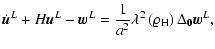 $\displaystyle {\dot{\vec{u}}^L} + H {{\vec{u}}^L} - {\vec{w}}^L = \frac{1}{a^2}\lambda^2 \left(\varrho_{\rm H}\right)
{\Delta}_{\bf0} {\vec{w}}^L,$