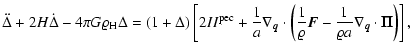 $\displaystyle \ddot \Delta + 2 H \dot \Delta - 4\pi G \varrho_{\rm H} \Delta =
...
...vec{F}}-
\frac{1}{\varrho a}{\nabla}_{{\vec{q}}}\cdot{\vec{\Pi}}\right)\right],$