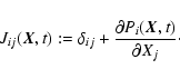 \begin{displaymath}%
J_{ij}({\vec{X}},t) := \delta_{ij} + \frac{\partial P_i({\vec{X}},t)}{\partial X_j}\cdot
\end{displaymath}