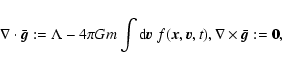 \begin{displaymath}%
\nabla \cdot \bar{\vec{g}}:= \Lambda - 4 \pi G m
\int {\r...
...{x}},{\vec{v}}, t),
\nabla \times \bar{\vec{g}}:= {\vec{0}},
\end{displaymath}