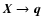 ${\vec{X}}\to {\vec{q}}$