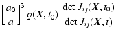 $\displaystyle \left[\frac{a_{0}}{a}\right]^3 \varrho ({\vec{X}}, t_{0}) ~
\frac{\det J_{ij} ({\vec{X}},t_{0})}{\det J_{ij} ({\vec{X}},t)}$