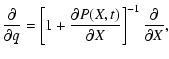 $\displaystyle \frac{\partial}{\partial q} = \left[ 1 + \frac{\partial P(X,t)}{\partial X} \right]^{-1}
\frac{\partial}{\partial X},$