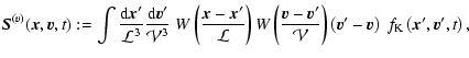 $\displaystyle %
{\vec S}^{(v)} ({\vec{x}}, {\vec{v}}, t) :=
\int \frac{{\rm d}{...
...vec{v}}' - {\vec{v}}\right) ~ f_{\rm K} \left({\vec{x}}', {\vec{v}}', t\right),$