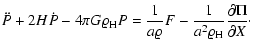 $\displaystyle \ddot{P} + 2 H \dot{P} - 4 \pi G \varrho_{\rm H} P =
\frac{1}{a \varrho} F - \frac{1}{a^2 \varrho_{\rm H}} \frac{\partial \Pi}{\partial X}\cdot$