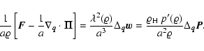 \begin{displaymath}%
\frac{1}{a \varrho} \left[ {\vec{F}}- \frac{1}{a} \nabla_{...
...rm H} ~ p'(\varrho)}{a^2 \varrho} {\Delta}_{\vec{q}}{\vec{P}}.
\end{displaymath}