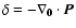 $\delta = - \nabla_{\vec{0}}\cdot {\vec{P}}$