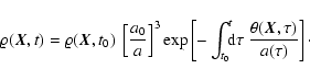 \begin{displaymath}%
\varrho({\vec{X}}, t) = \varrho({\vec{X}}, t_{0}) ~ \left[...
...}\tau \; \frac{\theta ({\vec{X}}, \tau)}{a(\tau)} \right]\cdot
\end{displaymath}