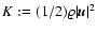 $K:=(1/2)
\varrho \vert{\vec{u}}\vert^2$