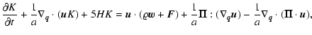 $\displaystyle %
\frac{\partial K}{\partial t} + \frac{1}{a} \nabla_{{\vec{q}}} ...
...{\vec{u}}) - \frac{1}{a}
\nabla_{{\vec{q}}} \cdot ({\vec{\Pi}}\cdot {\vec{u}}),$