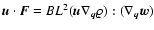 ${\vec{u}}\cdot {\vec{F}}= B L^2 ({\vec{u}}\nabla_{{\vec{q}}} \varrho)
: (\nabla_{{\vec{q}}} {\vec{w}})$