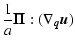 $\displaystyle %
\frac{1}{a} {\vec{\Pi}}: (\nabla_{{\vec{q}}} {\vec{u}})$