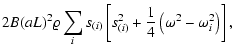 $\displaystyle 2 B (a L)^2 \varrho \sum_i s_{(i)}
\left[ s_{(i)}^2
+ \frac{1}{4} \left(\omega^2-\omega_i^2\right) \right],$