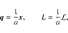 \begin{displaymath}%
{\vec{q}}= \frac{1}{a} {\vec{x}}, \qquad L = \frac{1}{a} {\cal L},
\end{displaymath}