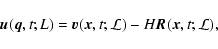 \begin{displaymath}%
{\vec{u}}({\vec{q}}, t; L) = {\vec{v}}({\vec{x}}, t; {\cal L}) -
H \vec{R} ({\vec{x}}, t; {\cal L}),
\end{displaymath}