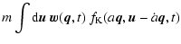 $\displaystyle m \int {\rm d}{\vec{u}}\; {\vec{w}}({\vec{q}}, t) ~
f_{\rm K} (a {\vec{q}}, {\vec{u}}-\dot{a} {\vec{q}}, t)$