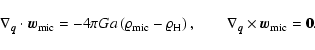 \begin{displaymath}%
\nabla_{\vec{q}}\cdot {\vec{w}}_{{\rm mic}} = - 4 \pi G a \...
...ad
\nabla_{\vec{q}}\times {\vec{w}}_{{\rm mic}} = {\vec{0}}.
\end{displaymath}
