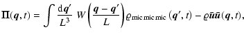 $\displaystyle %
{\vec{\Pi}}({\vec{q}}, t) = \int \frac{{\rm d}{\vec{q}}'}{L^3} ...
... \left({\vec{q}}', t\right)
- \varrho \bar{\vec{u}}\bar{\vec{u}}({\vec{q}}, t),$