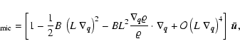 \begin{displaymath}%
\bu_{{\rm mic}} = \left[ 1 - \frac{1}{2} B ~ \left(L ~ \nab...
...ft(L ~
\nabla_{{\vec{q}}}\right)^4 \right] ~ \bar{\vec{u}},
\end{displaymath}