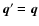 ${\vec{q}}'={\vec{q}}$