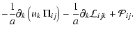 $\displaystyle - \frac{1}{a} \partial_k \left(u_k ~ \Pi_{ij}\right) -
\frac{1}{a} \partial_k {\cal L}_{ijk} + {\cal P}_{ij}.$
