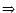 $\Rightarrow$
