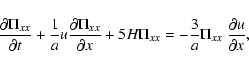 \begin{displaymath}\frac{\partial \Pi_{xx}}{\partial t} + \frac{1}{a} u \frac{\p...
...} =
- \frac{3}{a} \Pi_{xx} ~ \frac{\partial u}{\partial x},
\end{displaymath}
