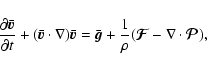 \begin{displaymath}%
\frac{\partial \bar{\vec{v}}}{\partial t} + (\bar{\vec{v}}\...
...
\frac{1}{\rho} (\vec{\cal F} - \nabla \cdot \vec{\cal P}),
\end{displaymath}