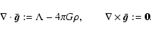 \begin{displaymath}%
\nabla \cdot \bar{\vec{g}}:= \Lambda - 4 \pi G \rho, \qquad
\nabla \times \bar{\vec{g}}:= {\vec{0}}.
\end{displaymath}
