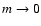 $m \rightarrow 0$