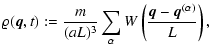 $\displaystyle \varrho ({\vec{q}}, t) := \frac{m}{(a L)^3} \sum_\alpha W
\left(\frac{{\vec{q}}-{\vec{q}}^{(\alpha)}}{L} \right),$