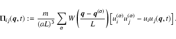 \begin{displaymath}%
\Pi_{ij} ({\vec{q}}, t) := \frac{m}{(a L)^3} \sum_\alpha W ...
...\alpha)} u_j^{(\alpha)} - {u}_i {u}_j ({\vec{q}}, t) \right].
\end{displaymath}