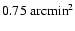 $0.75~{\rm arcmin}^2$