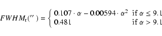 \begin{displaymath}%
FWHM_{\rm r}(\hbox{$^{\prime\prime}$ })=\left\{ \begin{arra...
...9.1\\
0.481 & \textrm{if}\ \alpha > 9.1
\end{array} \right.
\end{displaymath}