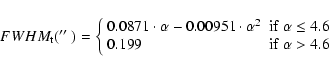 \begin{displaymath}%
FWHM_{\rm t}(\hbox{$^{\prime\prime}$ })=\left\{ \begin{arra...
...4.6\\
0.199 & \textrm{if}\ \alpha > 4.6
\end{array} \right.
\end{displaymath}