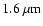 $1.6~\mu {\rm m}$