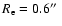 $R_{\rm e} = 0.6\hbox{$^{\prime\prime}$ }$