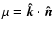 $\mu = \vec{\hat{k}} \cdot \vec{\hat{n}}$