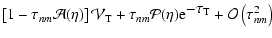 $\displaystyle \left[1 - \tau_{nm} \mathcal{A}(\eta)\right] \mathcal{V}_{\rm T} ...
...\eta) {\rm e}^{\textstyle -\tau_{\rm T} }
+ \mathcal{O}\left(\tau_{nm}^2\right)$