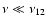 $\nu \ll \nu_{12}$