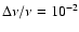 $\Delta \nu/\nu=10^{-2}$