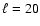 $\ell =20$