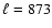 $\ell =873$