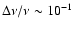 $\Delta \nu / \nu \sim 10^{-1}$