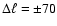 $\Delta \ell = \pm 70$
