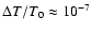 $\Delta T/T_0 \approx 10^{-7}$