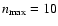 $n_{{\rm max}}=10$