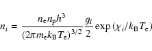 \begin{displaymath}%
n_i = \frac{n_{\rm e} n_{\rm p} h^3}{\left(2\pi m_{\rm e} k...
.../2}} \frac{g_i}{2}
\exp\left(\chi_i/k_{\rm B} T_{\rm e}\right)
\end{displaymath}